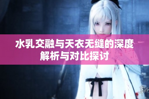 水乳交融与天衣无缝的深度解析与对比探讨