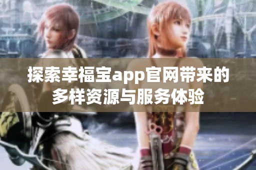 探索幸福宝app官网带来的多样资源与服务体验