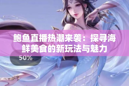 鲍鱼直播热潮来袭：探寻海鲜美食的新玩法与魅力