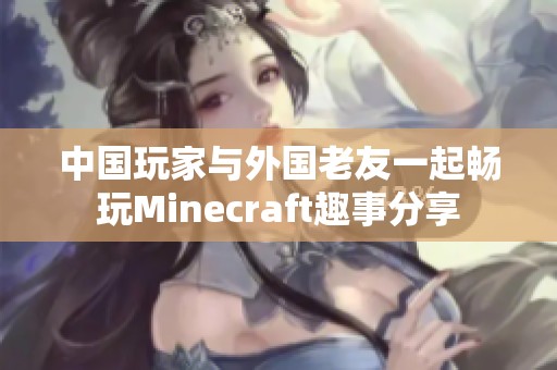 中国玩家与外国老友一起畅玩Minecraft趣事分享