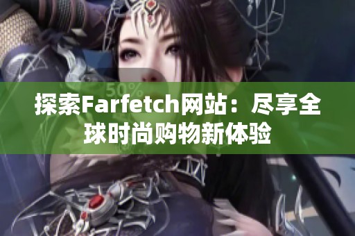 探索Farfetch网站：尽享全球时尚购物新体验