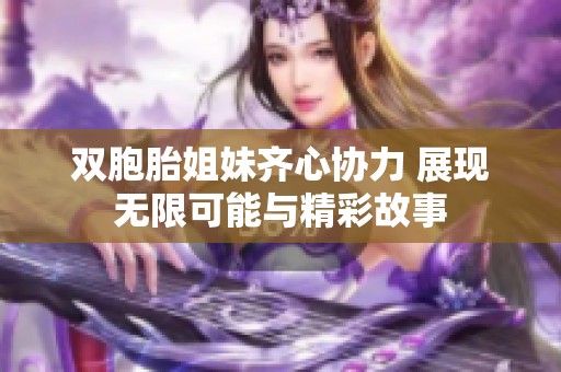 双胞胎姐妹齐心协力 展现无限可能与精彩故事