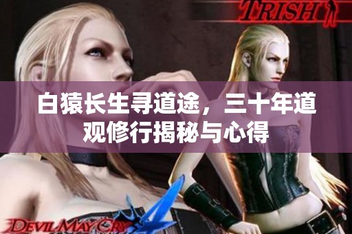 白猿长生寻道途，三十年道观修行揭秘与心得