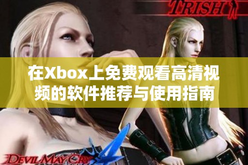 在Xbox上免费观看高清视频的软件推荐与使用指南