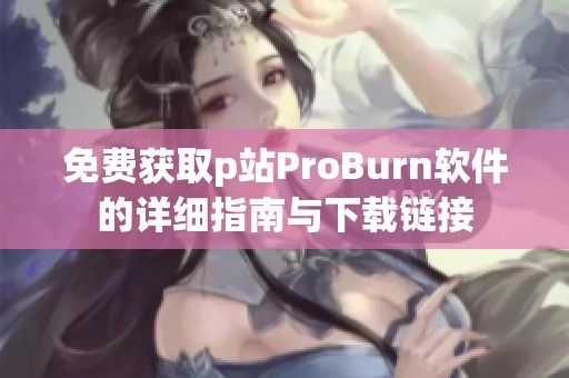 免费获取p站ProBurn软件的详细指南与下载链接