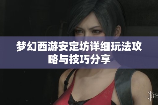 梦幻西游安定坊详细玩法攻略与技巧分享