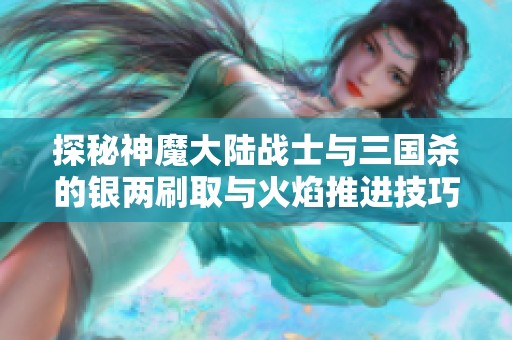 探秘神魔大陆战士与三国杀的银两刷取与火焰推进技巧指南