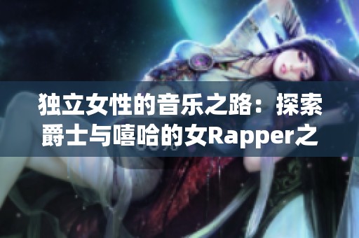 独立女性的音乐之路：探索爵士与嘻哈的女Rapper之母故事
