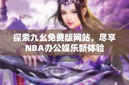 探索九幺免费版网站，尽享NBA办公娱乐新体验