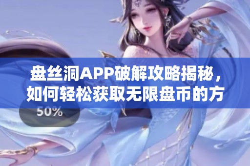 盘丝洞APP破解攻略揭秘，如何轻松获取无限盘币的方法分享