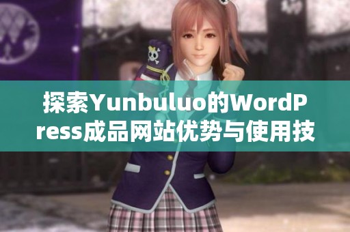 探索Yunbuluo的WordPress成品网站优势与使用技巧