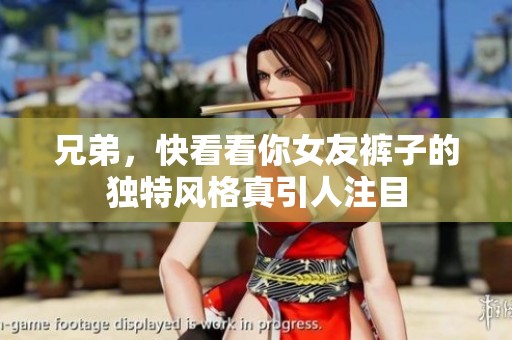 兄弟，快看看你女友裤子的独特风格真引人注目