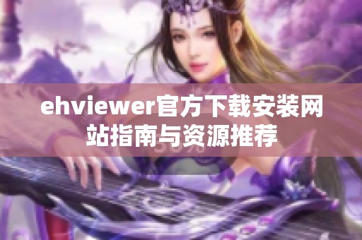 ehviewer官方下载安装网站指南与资源推荐