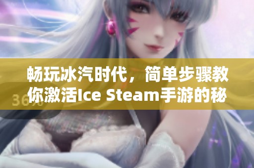 畅玩冰汽时代，简单步骤教你激活Ice Steam手游的秘诀