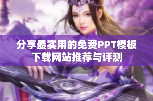 分享最实用的免费PPT模板下载网站推荐与评测