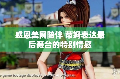 感恩美网陪伴 蒂姆表达最后舞台的特别情感