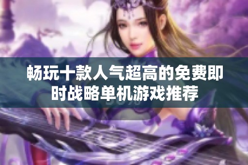 畅玩十款人气超高的免费即时战略单机游戏推荐