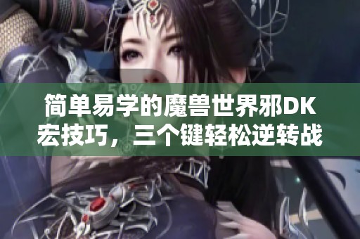 简单易学的魔兽世界邪DK宏技巧，三个键轻松逆转战局