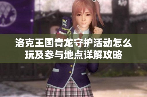 洛克王国青龙守护活动怎么玩及参与地点详解攻略