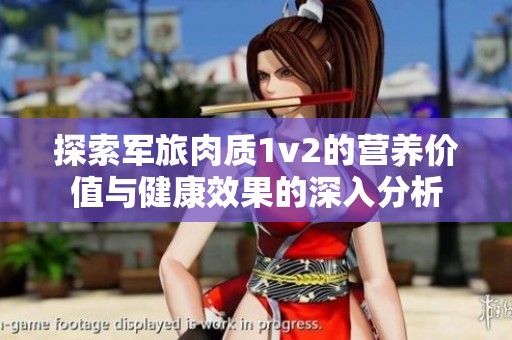 探索军旅肉质1v2的营养价值与健康效果的深入分析