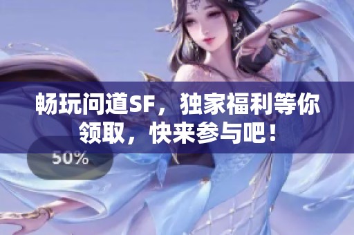 畅玩问道SF，独家福利等你领取，快来参与吧！