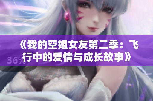 《我的空姐女友第二季：飞行中的爱情与成长故事》