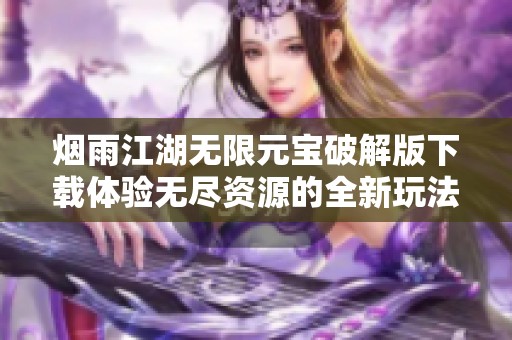 烟雨江湖无限元宝破解版下载体验无尽资源的全新玩法