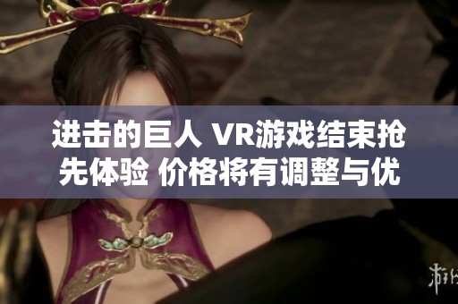 进击的巨人 VR游戏结束抢先体验 价格将有调整与优化