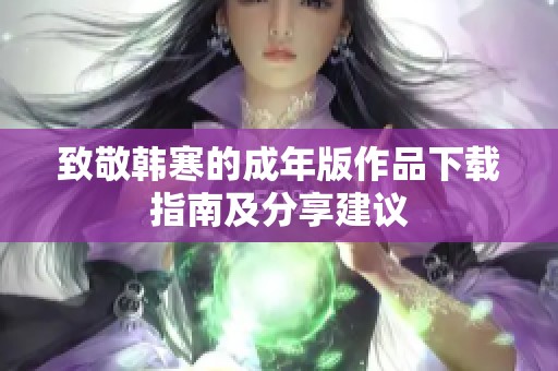 致敬韩寒的成年版作品下载指南及分享建议