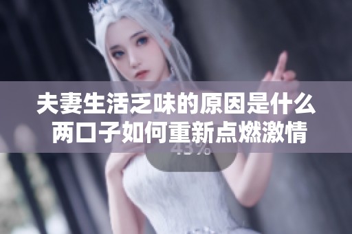 夫妻生活乏味的原因是什么 两口子如何重新点燃激情