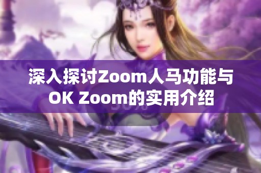 深入探讨Zoom人马功能与OK Zoom的实用介绍