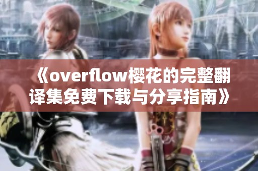 《overflow樱花的完整翻译集免费下载与分享指南》