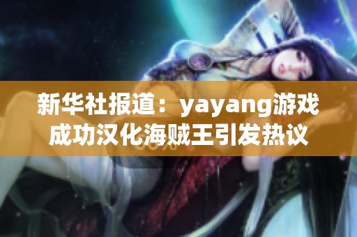新华社报道：yayang游戏成功汉化海贼王引发热议