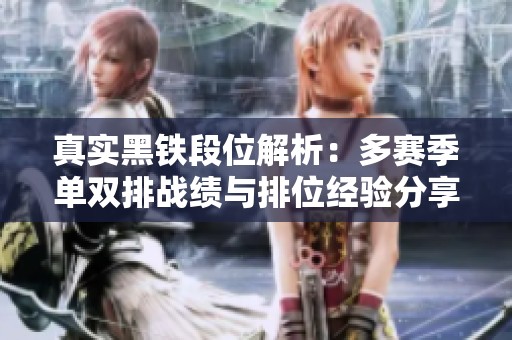 真实黑铁段位解析：多赛季单双排战绩与排位经验分享