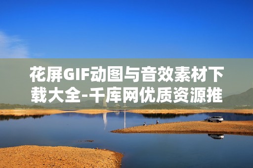 花屏GIF动图与音效素材下载大全-千库网优质资源推荐