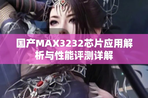 国产MAX3232芯片应用解析与性能评测详解