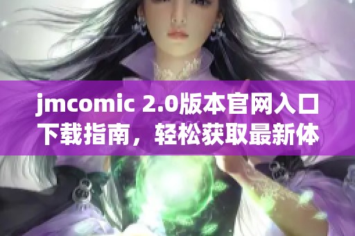 jmcomic 2.0版本官网入口下载指南，轻松获取最新体验