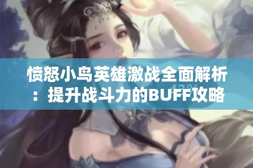 愤怒小鸟英雄激战全面解析：提升战斗力的BUFF攻略分享