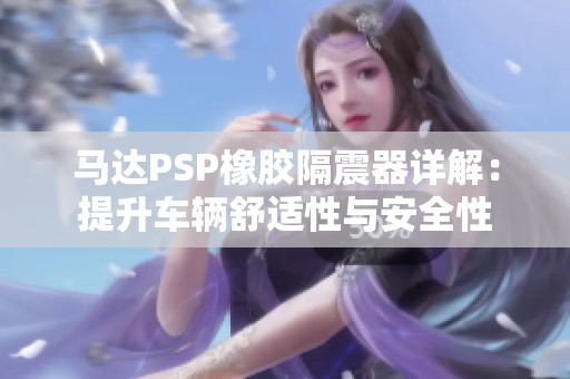 马达PSP橡胶隔震器详解：提升车辆舒适性与安全性