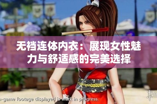 无裆连体内衣：展现女性魅力与舒适感的完美选择