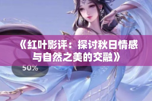《红叶影评：探讨秋日情感与自然之美的交融》