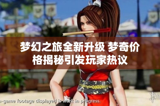 梦幻之旅全新升级 梦奇价格揭秘引发玩家热议