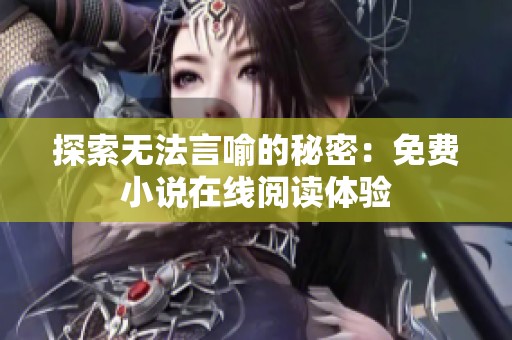 探索无法言喻的秘密：免费小说在线阅读体验