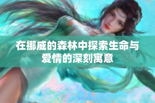 在挪威的森林中探索生命与爱情的深刻寓意