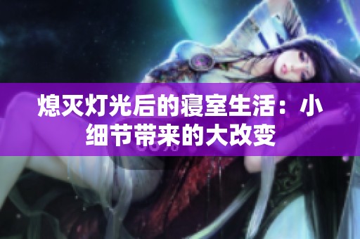 熄灭灯光后的寝室生活：小细节带来的大改变