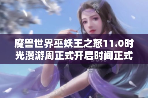 魔兽世界巫妖王之怒11.0时光漫游周正式开启时间正式公布