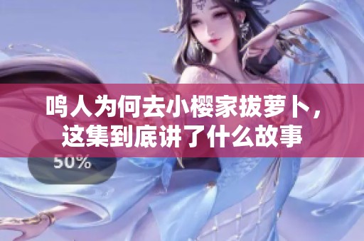 鸣人为何去小樱家拔萝卜，这集到底讲了什么故事