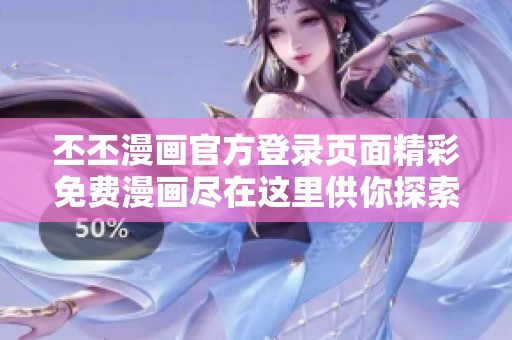 丕丕漫画官方登录页面精彩免费漫画尽在这里供你探索