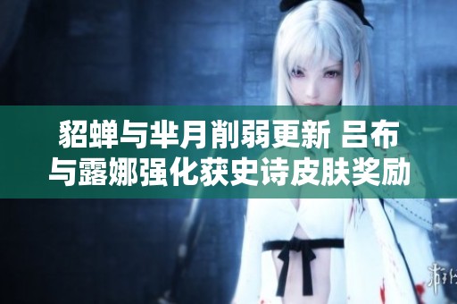 貂蝉与芈月削弱更新 吕布与露娜强化获史诗皮肤奖励