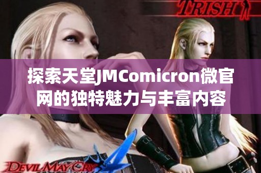探索天堂JMComicron微官网的独特魅力与丰富内容